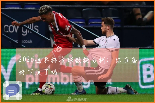 2026世界杯滚球数据分析：你准备好下注了吗