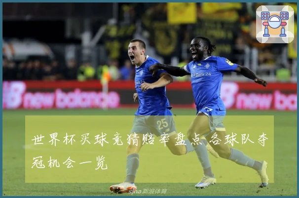 世界杯买球竞猜赔率盘点 各球队夺冠机会一览